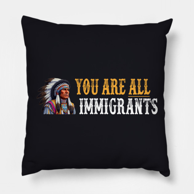 You Are All Immigrants Pillow by Charles's Store 8
