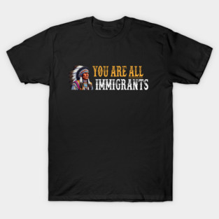 You Are All Immigrants T-Shirt