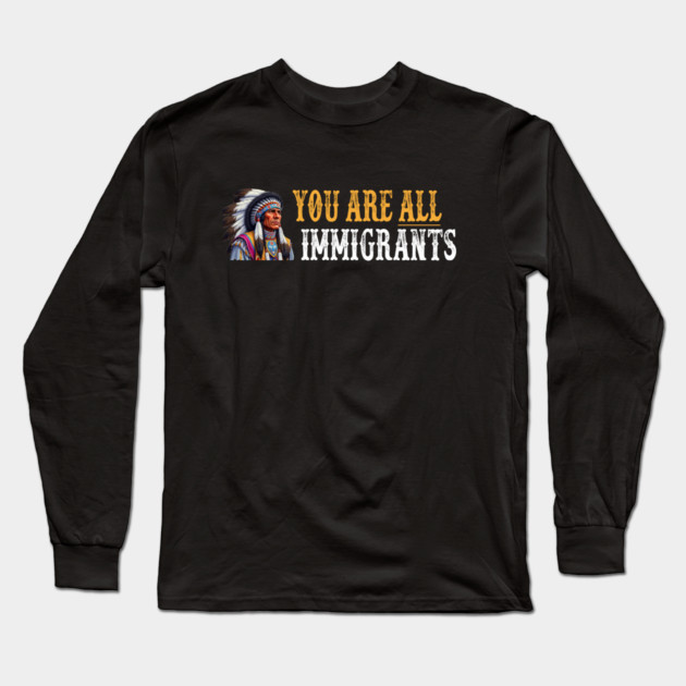 You Are All Immigrants Long Sleeve T-Shirt by Charles's Store 8