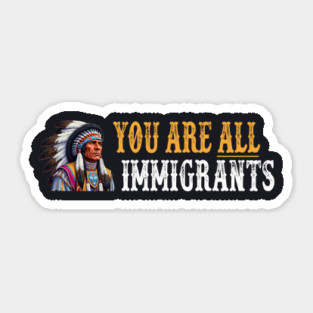 You Are All Immigrants Sticker