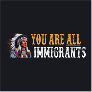 You Are All Immigrants Posters and Art