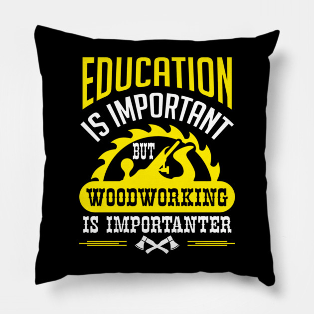 Education Is Important But Woodworking Is Importanter Pillow by Anticorporati