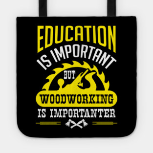 Education Is Important But Woodworking Is Importanter Tote
