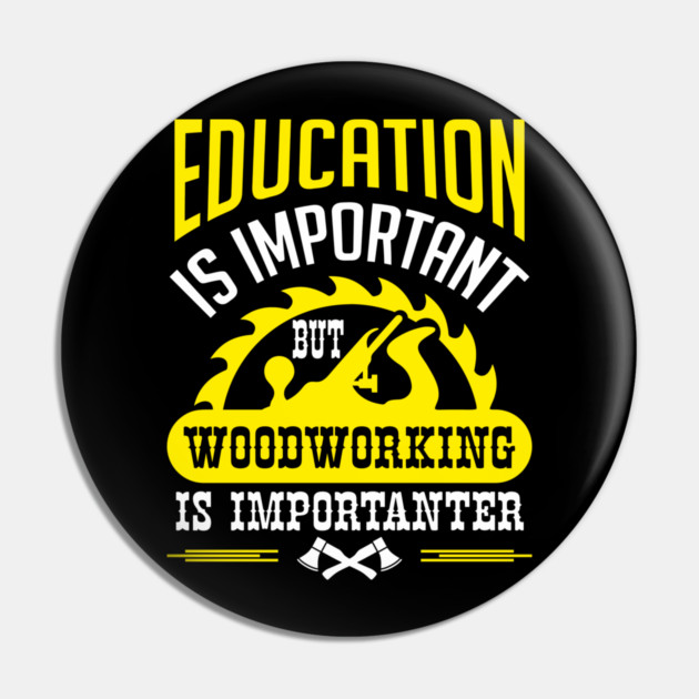 Education Is Important But Woodworking Is Importanter Pin by Anticorporati