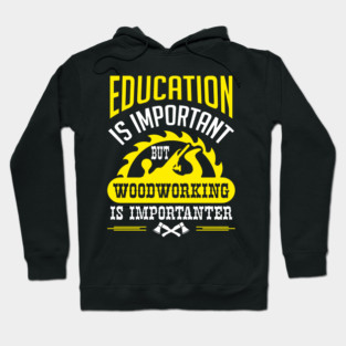 Education Is Important But Woodworking Is Importanter Hoodie