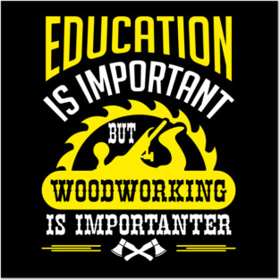 Education Is Important But Woodworking Is Importanter Posters and Art