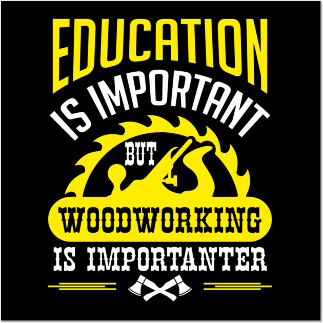 Education Is Important But Woodworking Is Importanter Wall Art by Anticorporati