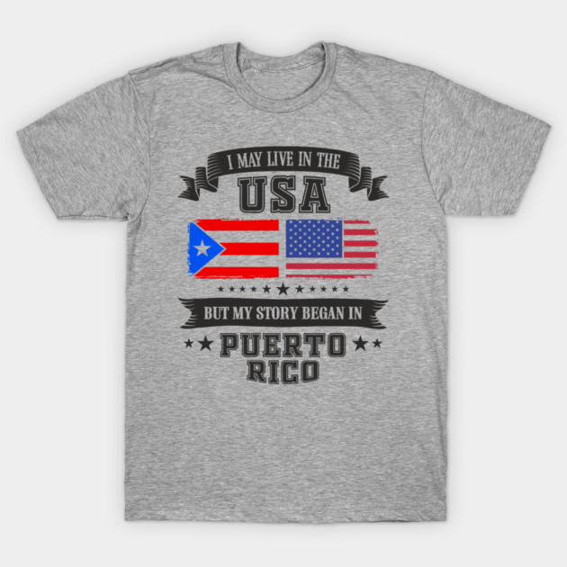 I May Live in the USA But My Story Began in Puerto Rico T-Shirt by Anticorporati