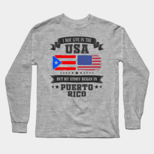 I May Live in the USA But My Story Began in Puerto Rico Long Sleeve T-Shirt