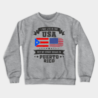 I May Live in the USA But My Story Began in Puerto Rico Crewneck Sweatshirt