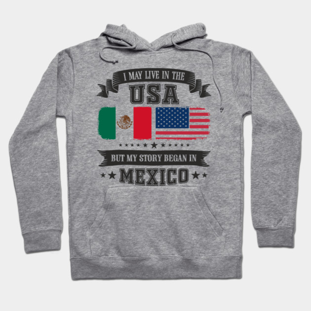 I May Live in the USA But My Story Began in Mexico Hoodie by Anticorporati