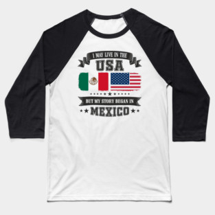 I May Live in the USA But My Story Began in Mexico Baseball T-Shirt