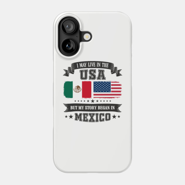 I May Live in the USA But My Story Began in Mexico Phone Case by Anticorporati