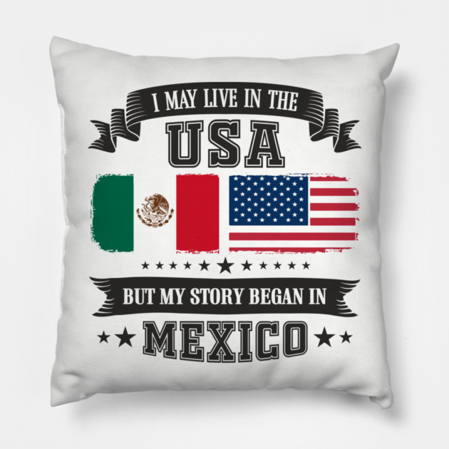 I May Live in the USA But My Story Began in Mexico Pillow by Anticorporati