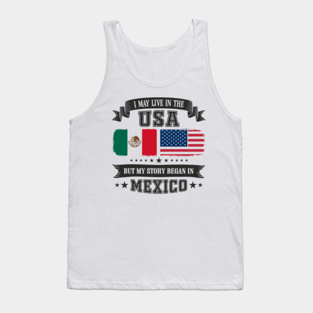 I May Live in the USA But My Story Began in Mexico Tank Top by Anticorporati