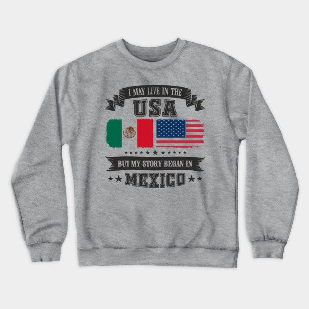 I May Live in the USA But My Story Began in Mexico Crewneck Sweatshirt by Anticorporati