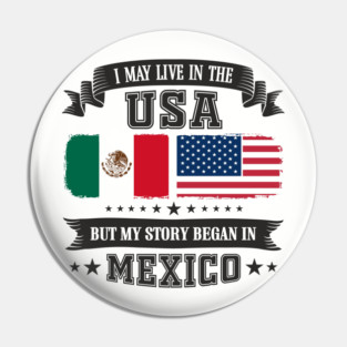 I May Live in the USA But My Story Began in Mexico Pin
