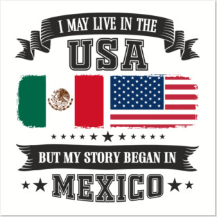 I May Live in the USA But My Story Began in Mexico Posters and Art