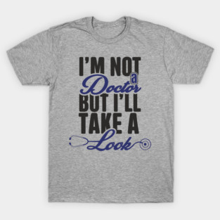 I'm Not A Doctor But I'll Take A Look Cheeky Humor T-Shirt