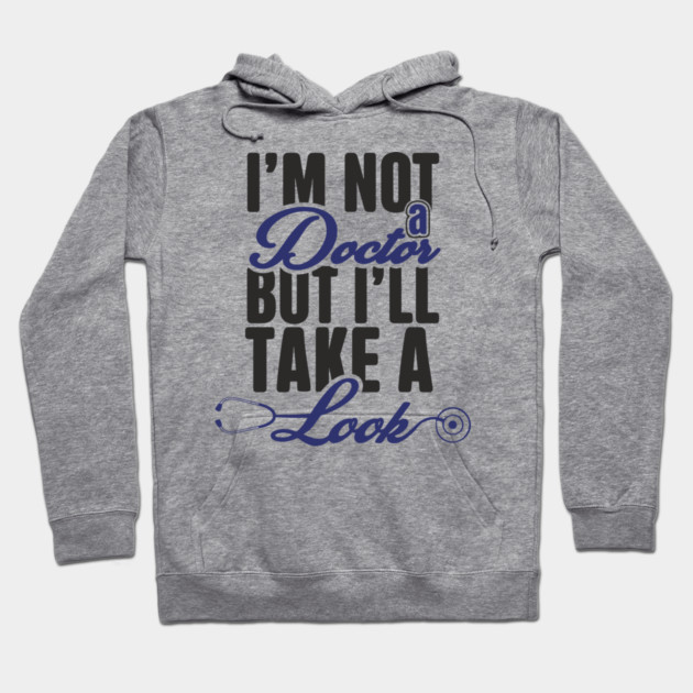 I'm Not A Doctor But I'll Take A Look Cheeky Humor Hoodie by Anticorporati