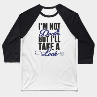 I'm Not A Doctor But I'll Take A Look Cheeky Humor Baseball T-Shirt