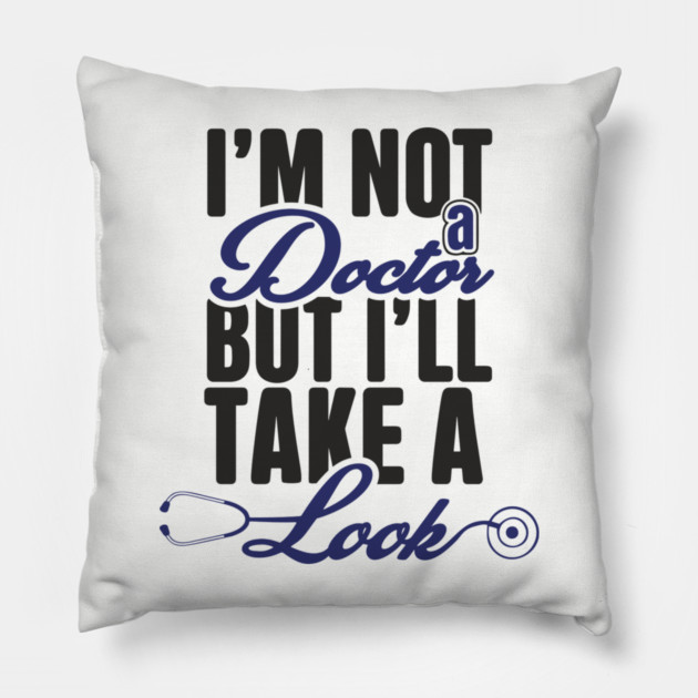I'm Not A Doctor But I'll Take A Look Cheeky Humor Pillow by Anticorporati