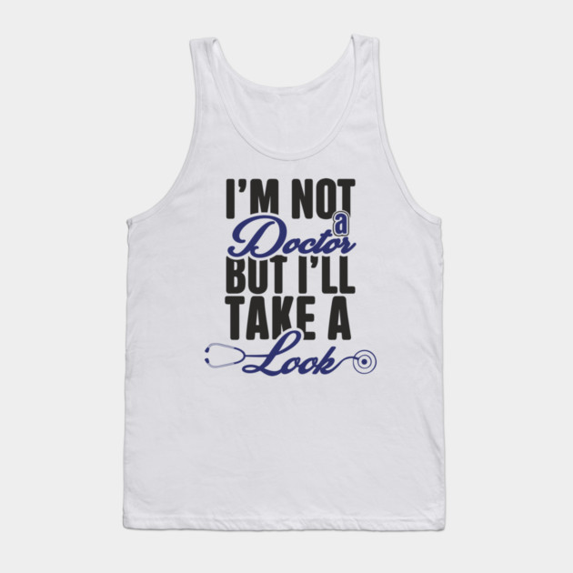 I'm Not A Doctor But I'll Take A Look Cheeky Humor Tank Top by Anticorporati