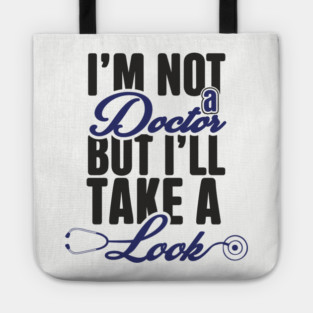 I'm Not A Doctor But I'll Take A Look Cheeky Humor Tote
