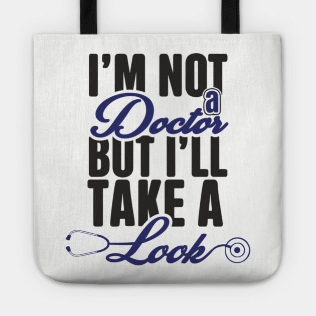 I'm Not A Doctor But I'll Take A Look Cheeky Humor Tote by Anticorporati