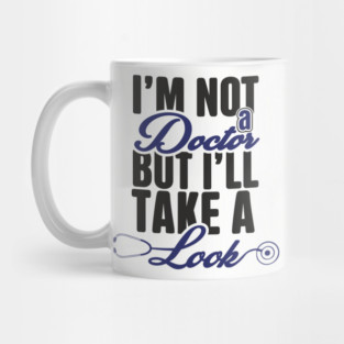 I'm Not A Doctor But I'll Take A Look Cheeky Humor Mug