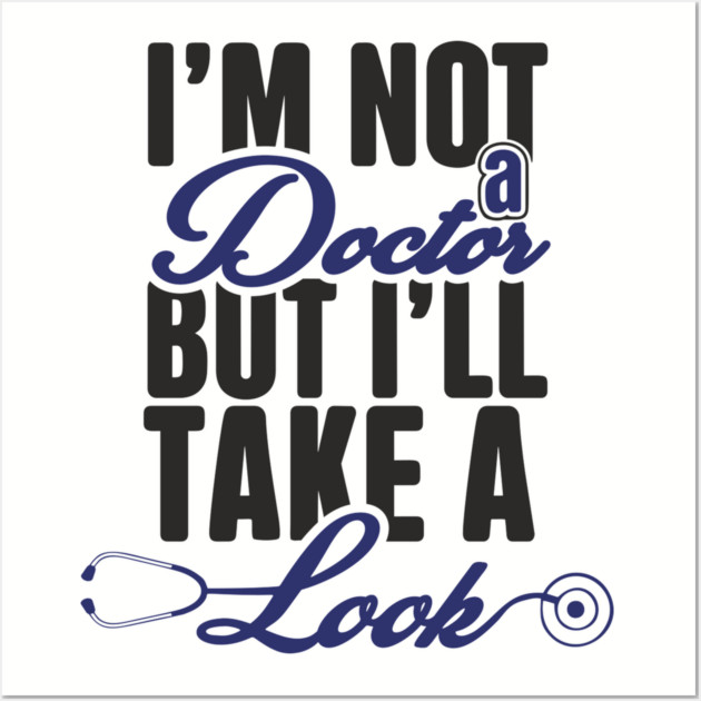I'm Not A Doctor But I'll Take A Look Cheeky Humor Wall Art by Anticorporati