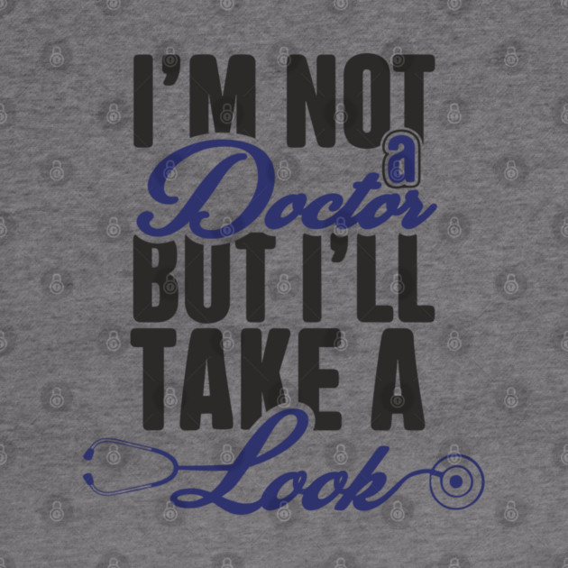 I'm Not A Doctor But I'll Take A Look Cheeky Humor by Anticorporati