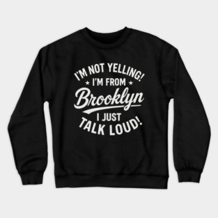 I am not yelling! I am from Brooklyn I just talk loud Crewneck Sweatshirt