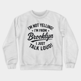 I am not yelling! I am from Brooklyn I just talk loud Crewneck Sweatshirt
