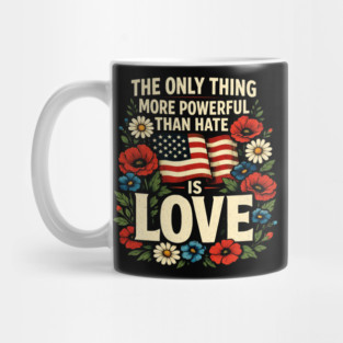 The-Only-Thing-More-Powerful-Than-Hate-Is-Love Mug