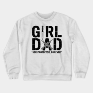 Girl Dad Her Protector Forever Tactical Father Of Daughters Crewneck Sweatshirt