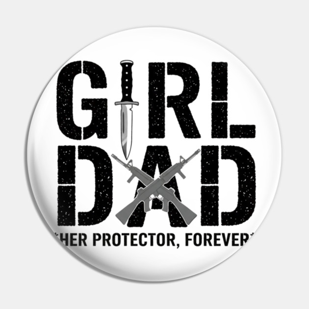 Girl Dad Her Protector Forever Tactical Father Of Daughters Pin by ArtistTee ⭐⭐⭐⭐⭐