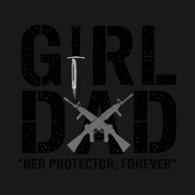 Girl Dad Her Protector Forever Tactical Father Of Daughters by ArtistTee ⭐⭐⭐⭐⭐