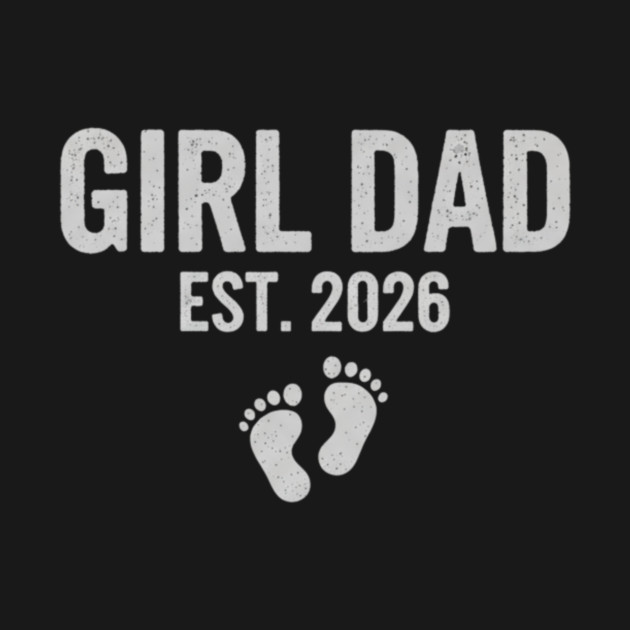Girl Dad Est. 2026 New Dad Baby Feet Pregnancy Announcement by ArtistTee ⭐⭐⭐⭐⭐