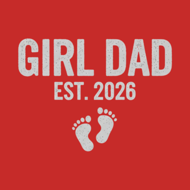 Girl Dad Est. 2026 New Dad Baby Feet Pregnancy Announcement by ArtistTee ⭐⭐⭐⭐⭐