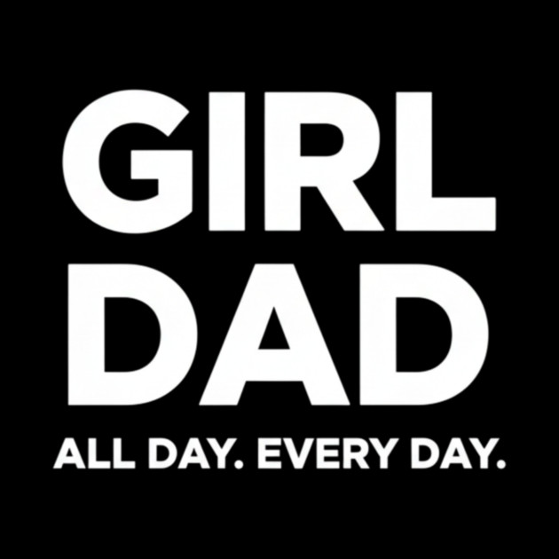 Girl Dad All Day Every Day Simple Minimal Text Dad Life by ArtistTee ⭐⭐⭐⭐⭐