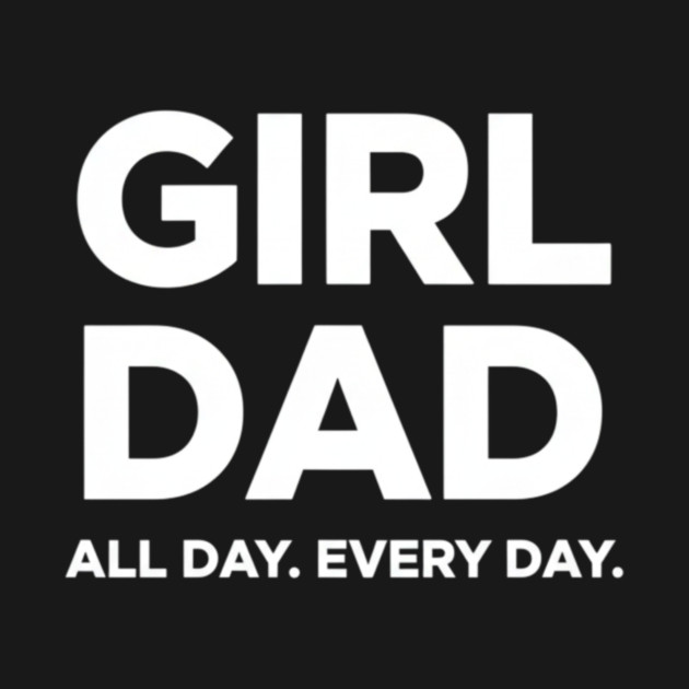 Girl Dad All Day Every Day Simple Minimal Text Dad Life by ArtistTee ⭐⭐⭐⭐⭐