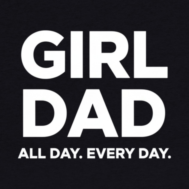 Girl Dad All Day Every Day Simple Minimal Text Dad Life by ArtistTee ⭐⭐⭐⭐⭐