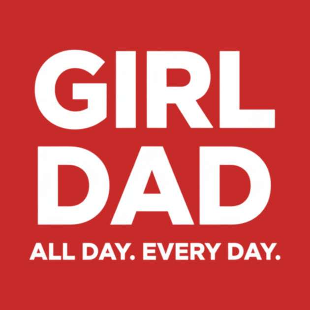 Girl Dad All Day Every Day Simple Minimal Text Dad Life by ArtistTee ⭐⭐⭐⭐⭐