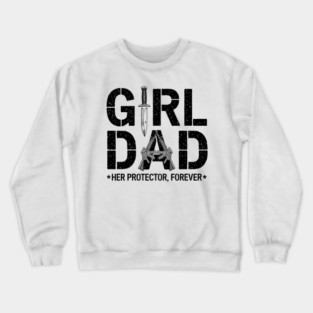 Girl Dad Her Protector Forever Proud Protective Father Crewneck Sweatshirt