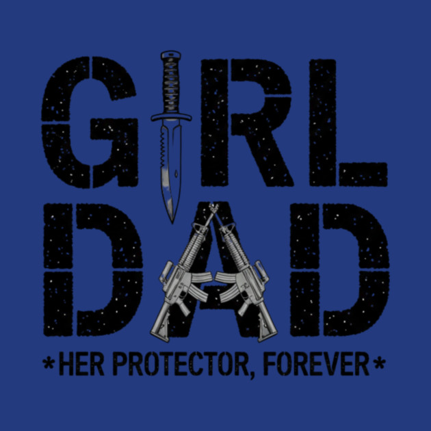 Girl Dad Her Protector Forever Proud Protective Father by ArtistTee ⭐⭐⭐⭐⭐