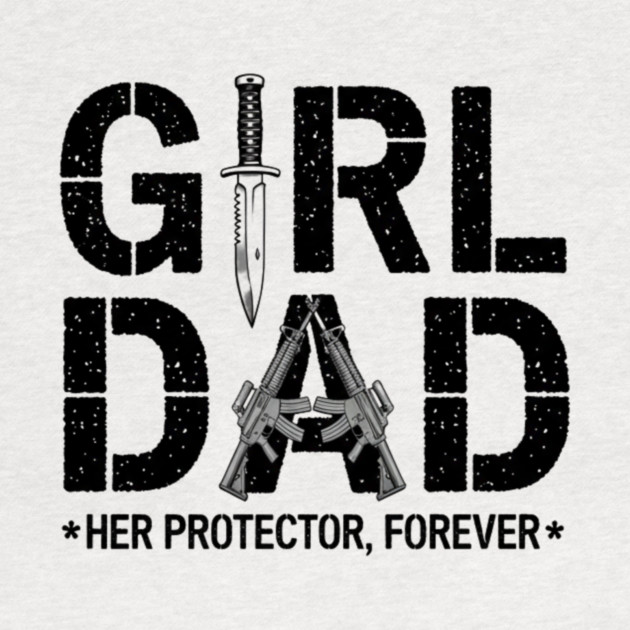 Girl Dad Her Protector Forever Proud Protective Father by ArtistTee ⭐⭐⭐⭐⭐