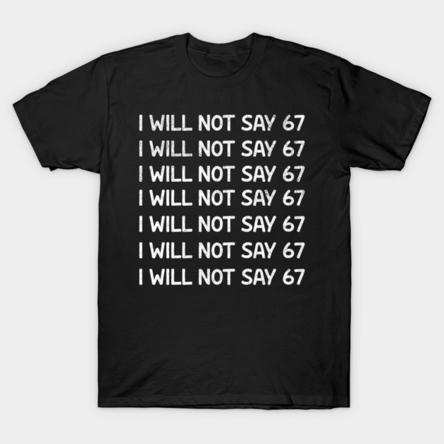 I Will Not Say 67 Repeated Lines Funny Six Seven Retro Meme T-Shirt by ArtistTee ⭐⭐⭐⭐⭐