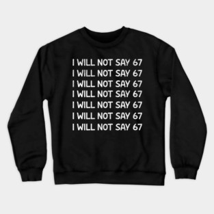I Will Not Say 67 Repeated Lines Funny Six Seven Retro Meme Crewneck Sweatshirt