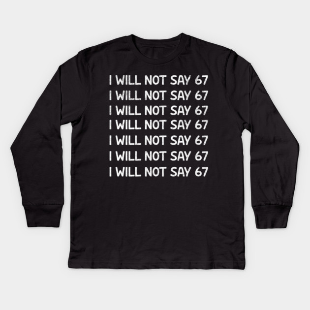 I Will Not Say 67 Repeated Lines Funny Six Seven Retro Meme Kids Long Sleeve T-Shirt by ArtistTee ⭐⭐⭐⭐⭐